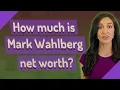 How much is Mark Wahlberg net worth