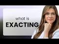 Exacting EXACTING meaning