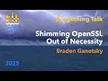 Lightning Talk Shimming OpenSSL Out of Necessity - Braden Ganetsky