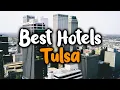 Best Hotels In Tulsa - For Families Couples Work Trips Luxury Budget