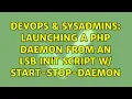 DevOps SysAdmins Launching a PHP daemon from an LSB init script w start-stop-daemon