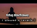Ishq Nachawe - Lyrics ll Karan Kanchan l Rashmeet Kaur l Yashraj ll lofi(slowed X reverb)sadmusic🎶😔🥺
