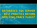 Databases SQL Server - best practice before applying trace flags