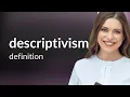Descriptivism what is DESCRIPTIVISM definition