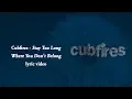 Download Lagu Cubfires - Stay Too Long Where You Don't Belong (Lyric Video)