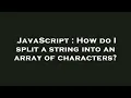 JavaScript How do I split a string into an array of characters