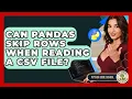 Can Pandas Skip Rows When Reading A CSV File - Python Code School