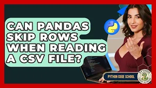 Can Pandas Skip Rows When Reading A CSV File - Python Code School