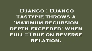 Django Django Tastypie throws a maximum recursion depth exceeded when full True on reverse relat