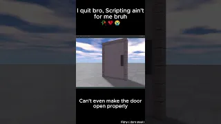 Cant even make the door open properly bro