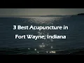 3 Best Acupuncture in Fort Wayne Indiana Acupuncturists