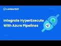 How To Integrate Azure Pipelines And HyperExecute TestMu AI