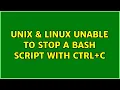 Unix Linux Unable to stop a bash script with Ctrl C 8 Solutions