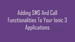 Adding SMS And Call Functionalities To Your Ionic 3 Applications