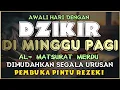Download Lagu DZIKIR PAGI di HARI MINGGU PINTU REZEKI | ZIKIR PEMBUKA PINTU REZEKI | Dzikir Mustajab Pagi