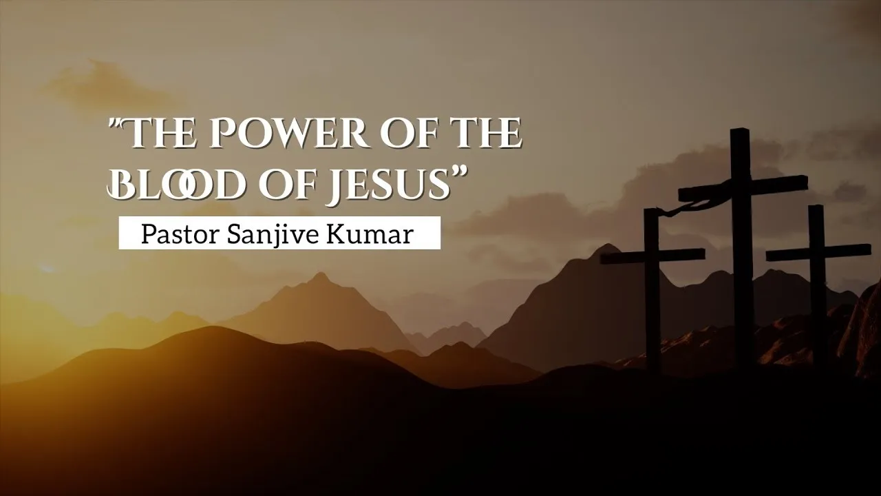 “The Power of the Blood of Jesus” - Pastor Sanjive Kumar