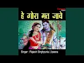 Download Lagu He Gora Mat Jave (feat. Mohit Singhpuria)