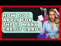 How Do I Apply For The TJ Maxx Credit Card - Crazy About Credit Cards