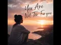 You’re Not Too Far Gone