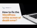 How to fix the WordPress white screen of death error