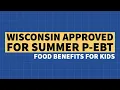 Wisconsin Approved for Summer P-EBT Benefits