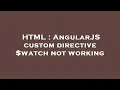 HTML AngularJS custom directive watch not working