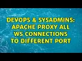 DevOps SysAdmins Apache proxy all ws connections to different port 3 Solutions