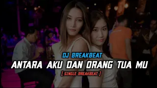 Download DJ ANTARA AKU DAN ORANG TUAMU BREAKBEAT REMIX FULL BASS MP3