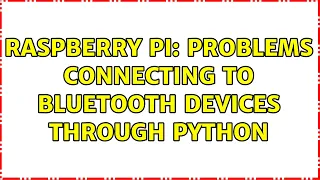 Raspberry Pi Problems Connecting to Bluetooth devices through python