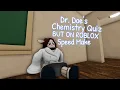 Dr Does Chem Quiz But on roblox Speed make
