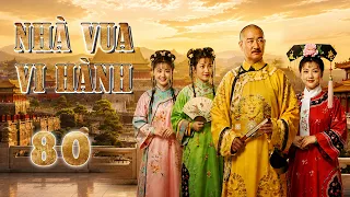 NHÀ VUA VI HÀNH | Phim Trung Quốc |Tập 80