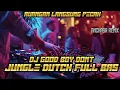 Lagu RUANGAN LANGSUNG PECAH XX DJ GOOD BOY DONT JUNGLE DUTCH FULL BAS