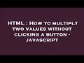 HTML How to multiply two values without clicking a button - javascript