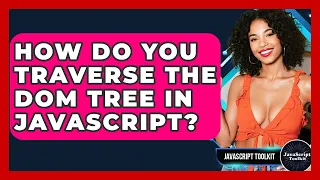 How Do You Traverse The DOM Tree In JavaScript - JavaScript Toolkit