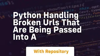 Python Handling broken URLs that are being passed into a