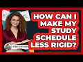 How Can I Make My Study Schedule Less Rigid - Ultimate Study Hacks