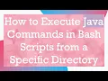 How to Execute Java Commands in Bash Scripts from a Specific Directory