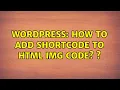 Wordpress How to Add Shortcode to html img code img src short - code 2 Solutions