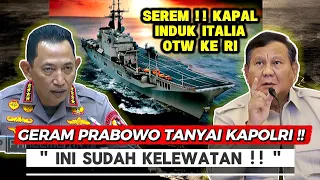 SEREM, Kapal Induk ITALIA Otw RI !! PRABOWO Geram Tanyai KAPOLRI : "Ini Sudah Kelewatan !!"