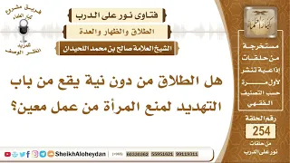 هل الطلاق من دون نية يقع من باب التهديد لمنع المرأة من عمل معين  الشيخ صالح بن محمد اللحيدان دندنها