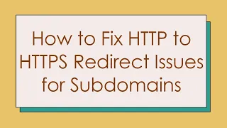 How To Fix HTTP To HTTPS Redirect Issues For Subdomains 