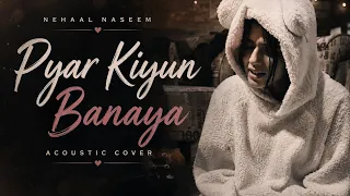 Pyaar Kyun Banaya | Acoustic Cover | Nehaal Naseem