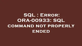 SQL Error ORA-00933 SQL command not properly ended