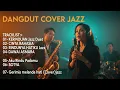 Lagu Kumpulan Dangdut Cover Jazz Paling Dicari | Musik Santai \u0026 Menenangkan