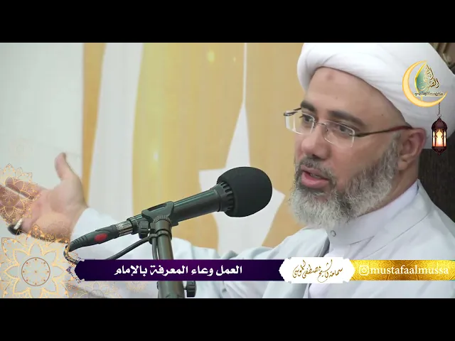 سماحة الشيخ مصطفى الموسى | العمل وعاء المعرفة بالإمام
