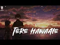 Download Lagu Tere Hawaale - Lofi (Slowed + Reverb) | Arijit Singh, Shilpa Rao | MELEO