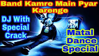 Download Band Kamre Main Pyar Karenge DJ Mix // Matal Dance Special With Crack // BY DJ SM PRODUCTION MP3