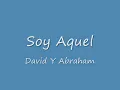 Soy Aquel-David Y Abraham