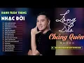 Download Lagu Nhạc Đời Danh Tuấn Trung - LÒNG CHẲNG SAO QUÊN - ĐỒNG TIỀN NHÂN THẾ | Tổng Hợp LK Nhạc Đời 2024