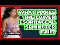 What Makes The Lower Esophageal Sphincter Fail - Acid Reflux Support Hub